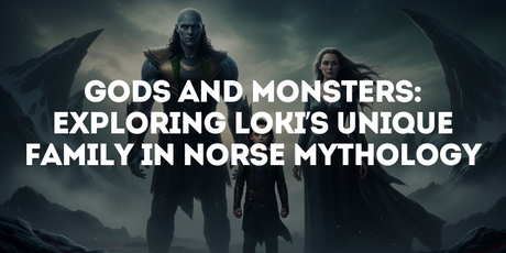 Gods and Monsters: Exploring Loki’s Unique Family in Norse Mythology