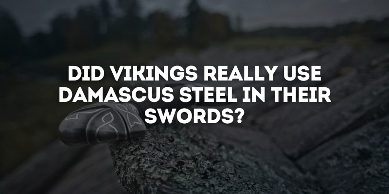 Did Vikings Really Use Damascus Steel in Their Swords?