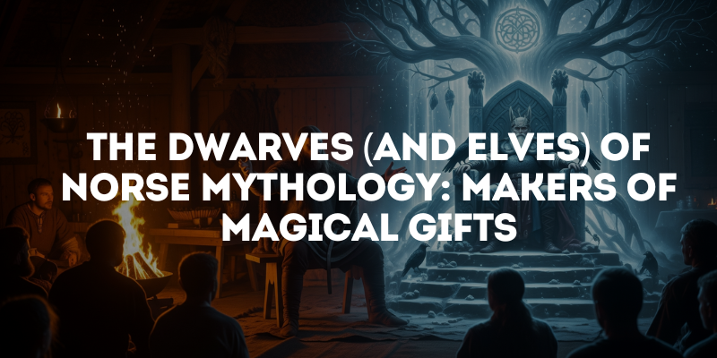 The Dwarves (and Elves) of Norse Mythology: Makers of Magical Gifts