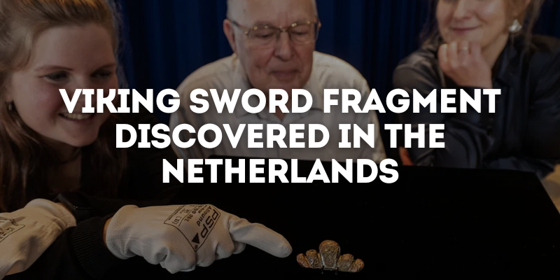 Viking Sword Fragment Discovered in The Netherlands