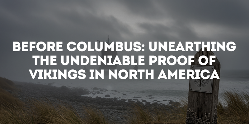 Before Columbus: Unearthing the Undeniable Proof of Vikings in North America