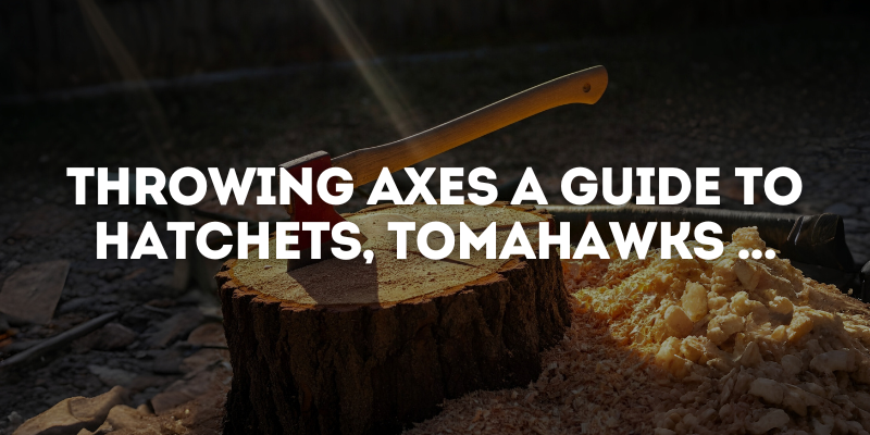 Throwing Axes: A Guide to Hatchets, Tomahawks & More