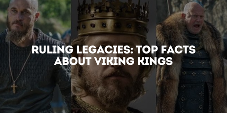 Ruling Legacies: Top Facts About Viking Kings