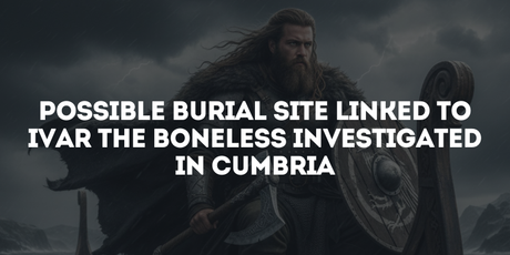 Possible burial site linked to Ivar the Boneless investigated in Cumbria