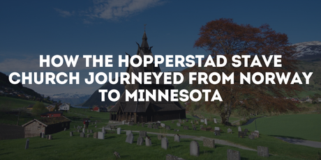 How the Hopperstad Stave Church Journeyed from Norway to Minnesota