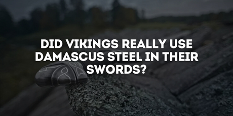Did Vikings Really Use Damascus Steel in Their Swords?