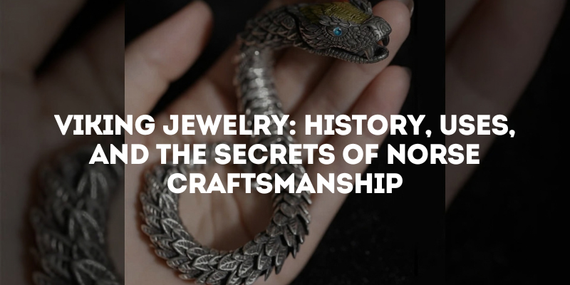 Viking Jewelry: History, Uses, and the Secrets of Norse Craftsmanship