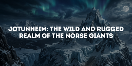 Jotunheim: The Wild and Rugged Realm of the Norse Giants