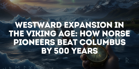 Westward Expansion in the Viking Age: How Norse Pioneers Beat Columbus by 500 Years