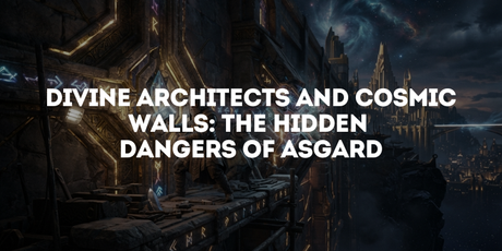 Divine Architects and Cosmic Walls: The Hidden Dangers of Asgard