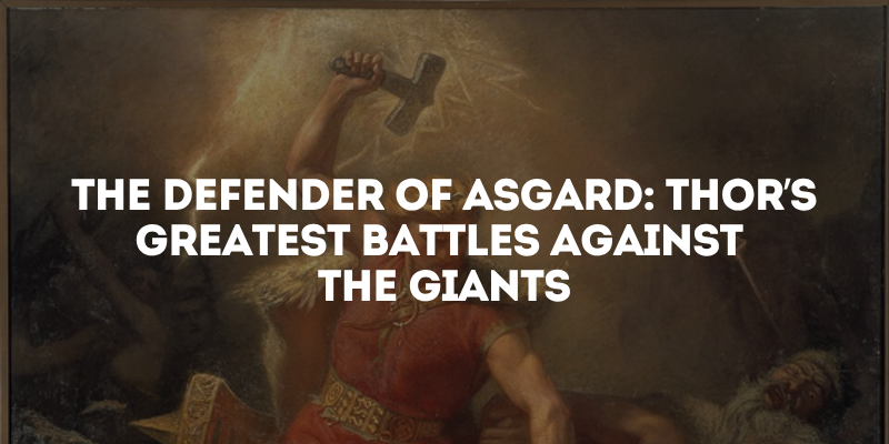 The Defender of Asgard: Thor’s Greatest Battles Against the Giants