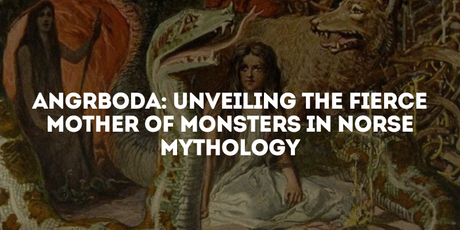 Angrboda: Unveiling the Fierce Mother of Monsters in Norse Mythology
