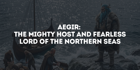 AEGIR: The Mighty Host and Fearless Lord of the Northern Seas