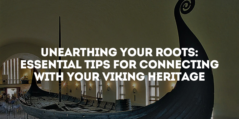 Unearthing Your Roots: Essential Tips for Connecting With Your Viking Heritage
