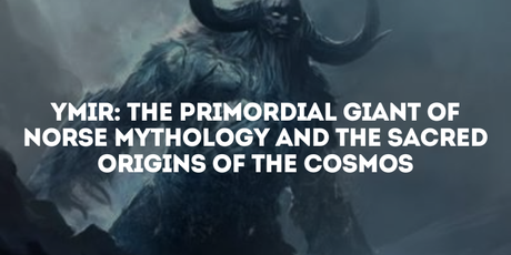 Ymir: The Primordial Giant of Norse Mythology and the Sacred Origins of the Cosmos