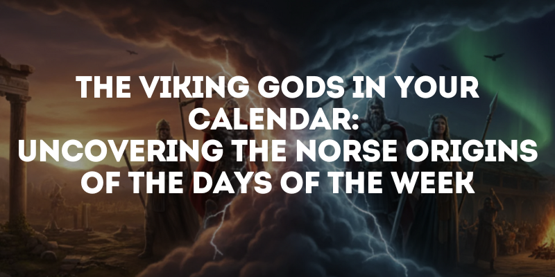 The Viking Gods in Your Calendar: Uncovering the Norse Origins of the Days of the Week
