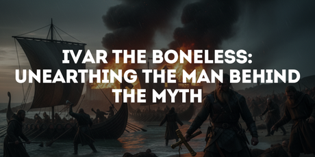 Ivar the Boneless: Unearthing the Man Behind the Myth