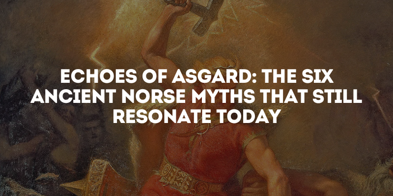 Echoes of Asgard: The Six Ancient Norse Myths That Still Resonate Today