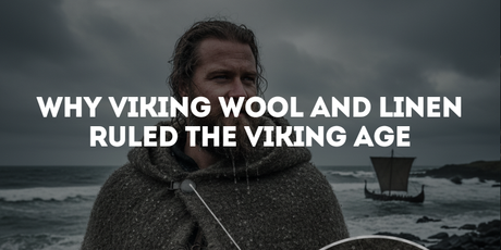 Why Viking Wool and Linen Ruled the Viking Age