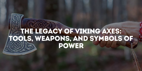 The Legacy of Viking Axes: Tools, Weapons, and Symbols of Power
