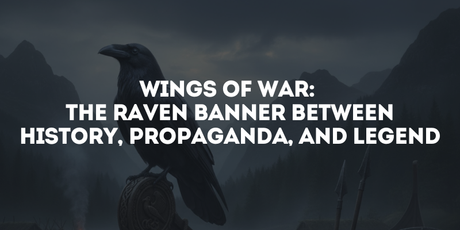 Wings of War: The Raven Banner Between History, Propaganda, and Legend