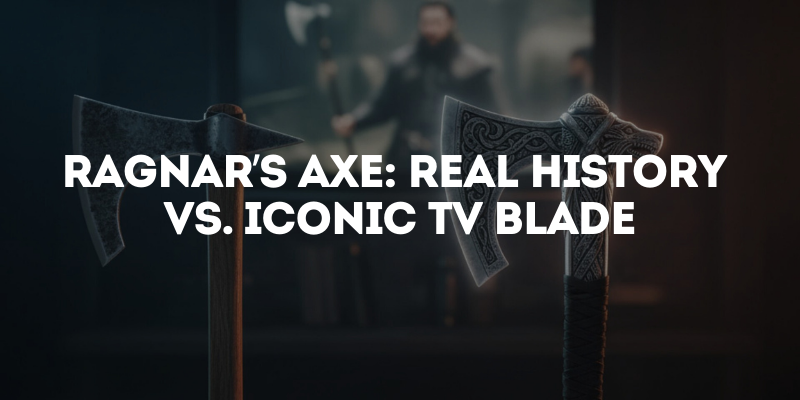 Ragnar’s Axe: Real History vs. Iconic TV Blade