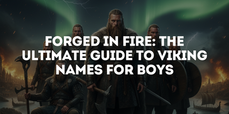 Forged in Fire: The Ultimate Guide to Viking Names for Boys