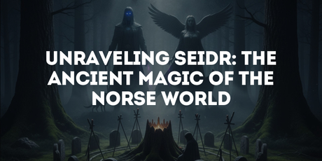 Unraveling Seidr: The Ancient Magic of the Norse World